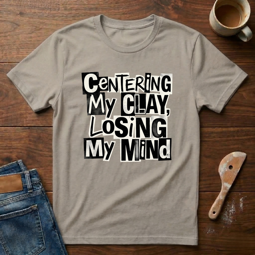 Centering My Clay Loosing My Mind T-Shirt