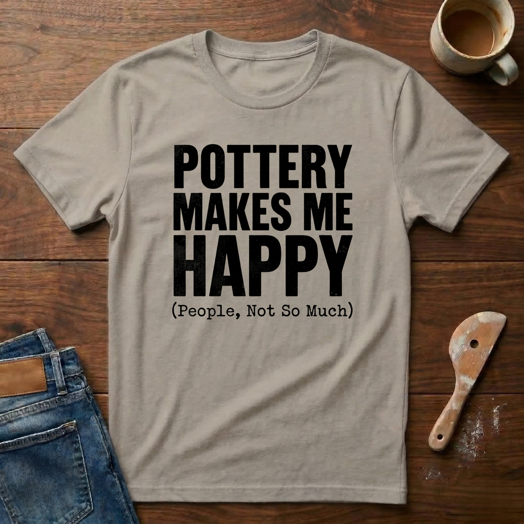 Pottery Makes Me Happy (People Not So Much) T-Shirt
