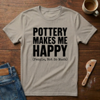 Pottery Makes Me Happy (People Not So Much) T-Shirt