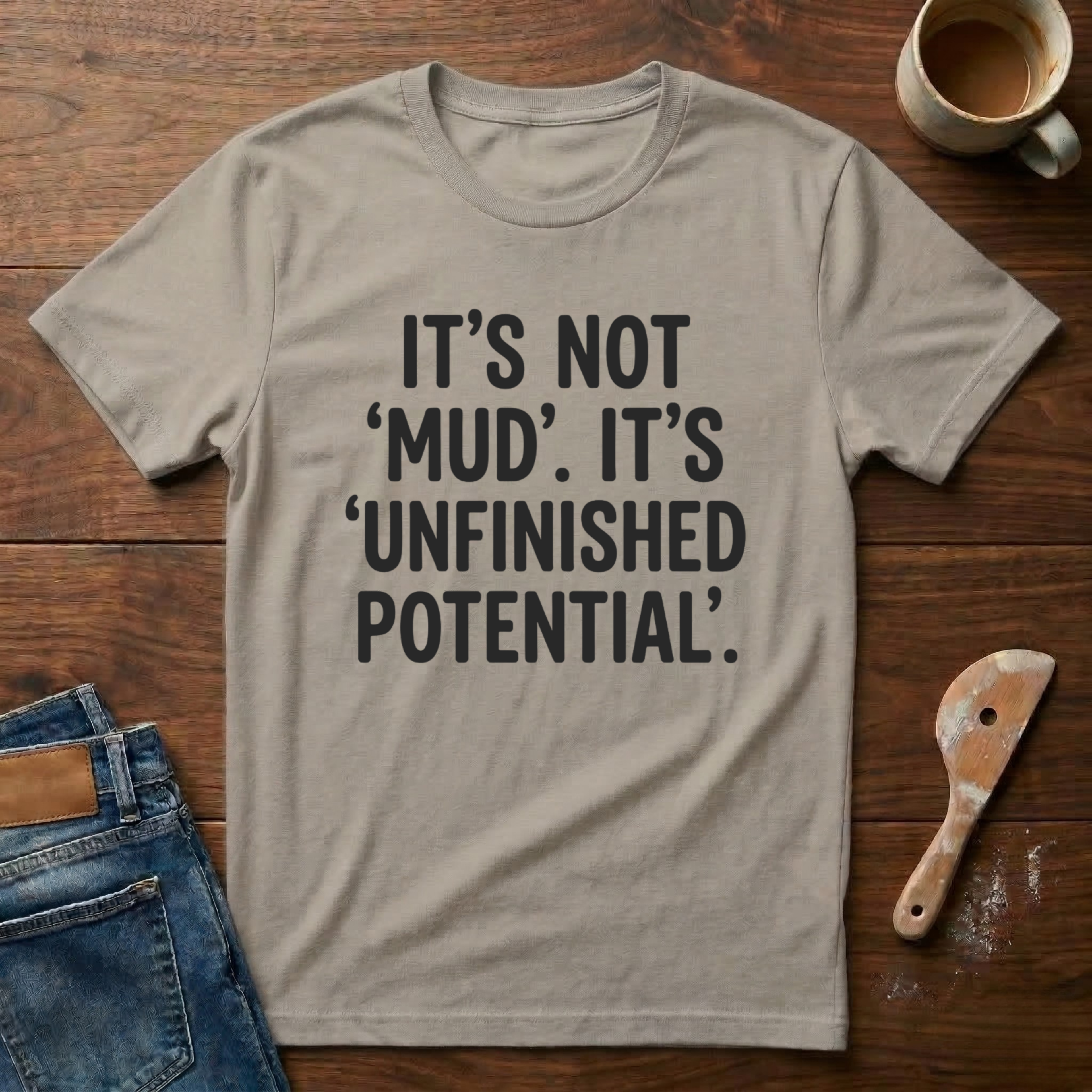 It's Not 'Mud'. It's 'Unfinished Potential' T-Shirt
