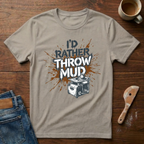 I'd Rather Throw Mud T-Shirt
