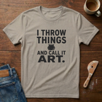 I Throw Things And Call It Art T-Shirt