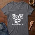 I'm All Out Of Clay Ladies' V-Neck T-Shirt