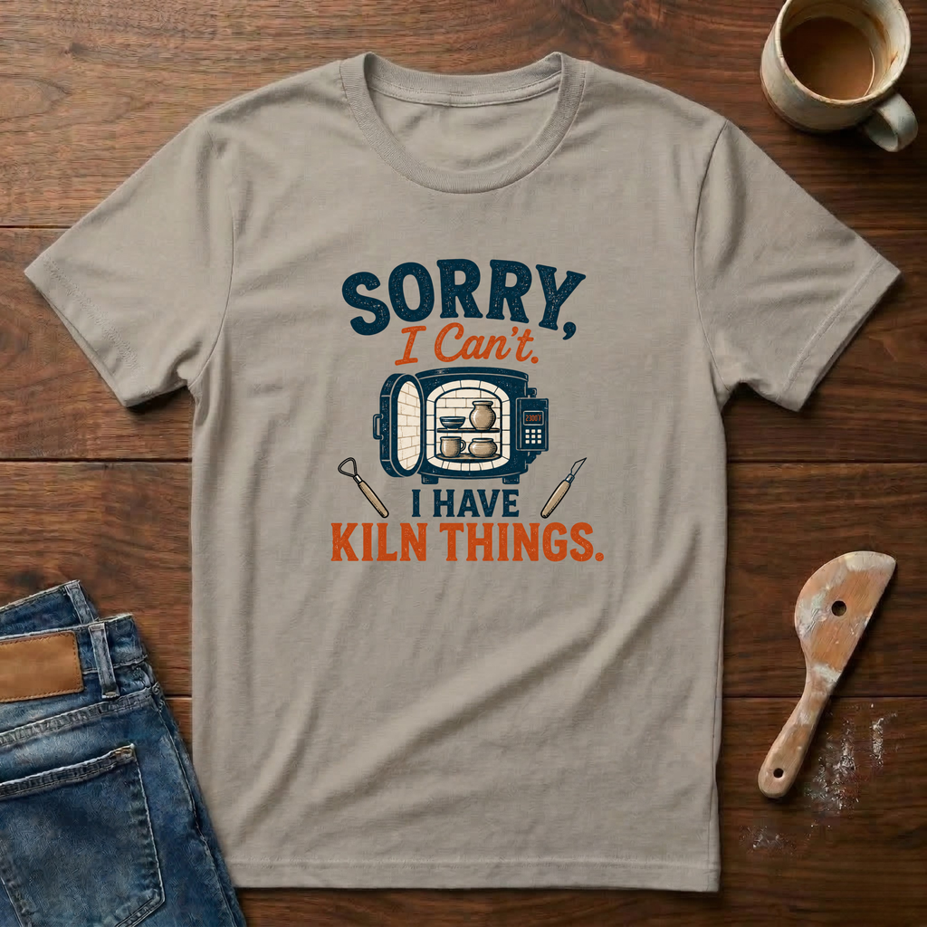 Sorry, I Can't. I Have Kiln Things T-Shirt