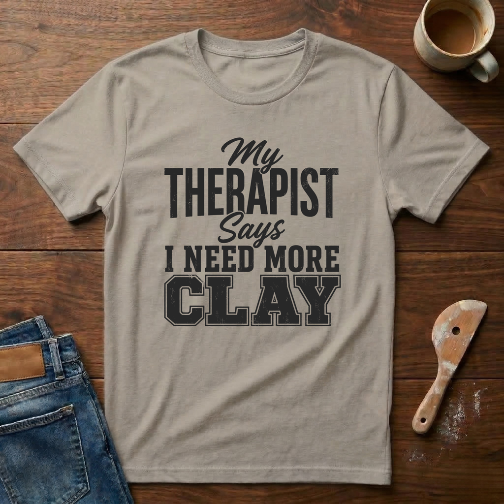 My Therapist Says I Need More Clay T-Shirt