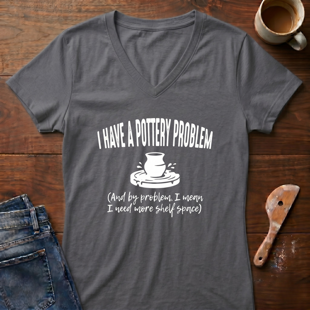I Have A Pottery Problem Ladies' V-Neck T-Shirt