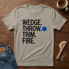 Wedge. Throw. Trim. Fire. T-Shirt