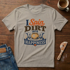 I Spin Dirt Into Happiness T-Shirt