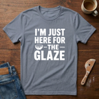 I'm Just Here For The Glaze T-Shirt
