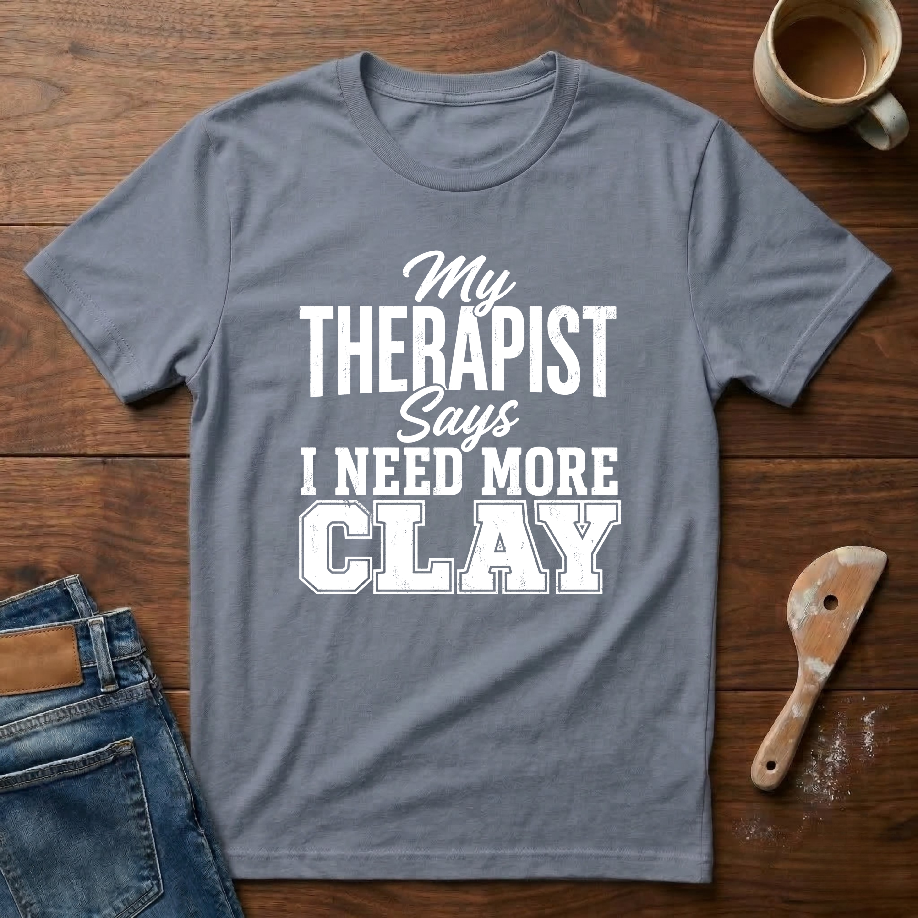 My Therapist Says I Need More Clay T-Shirt