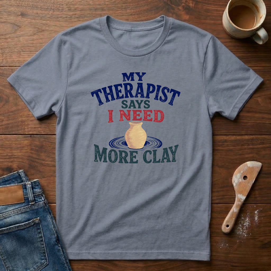 My Therapist Says I Need More Clay T-Shirt