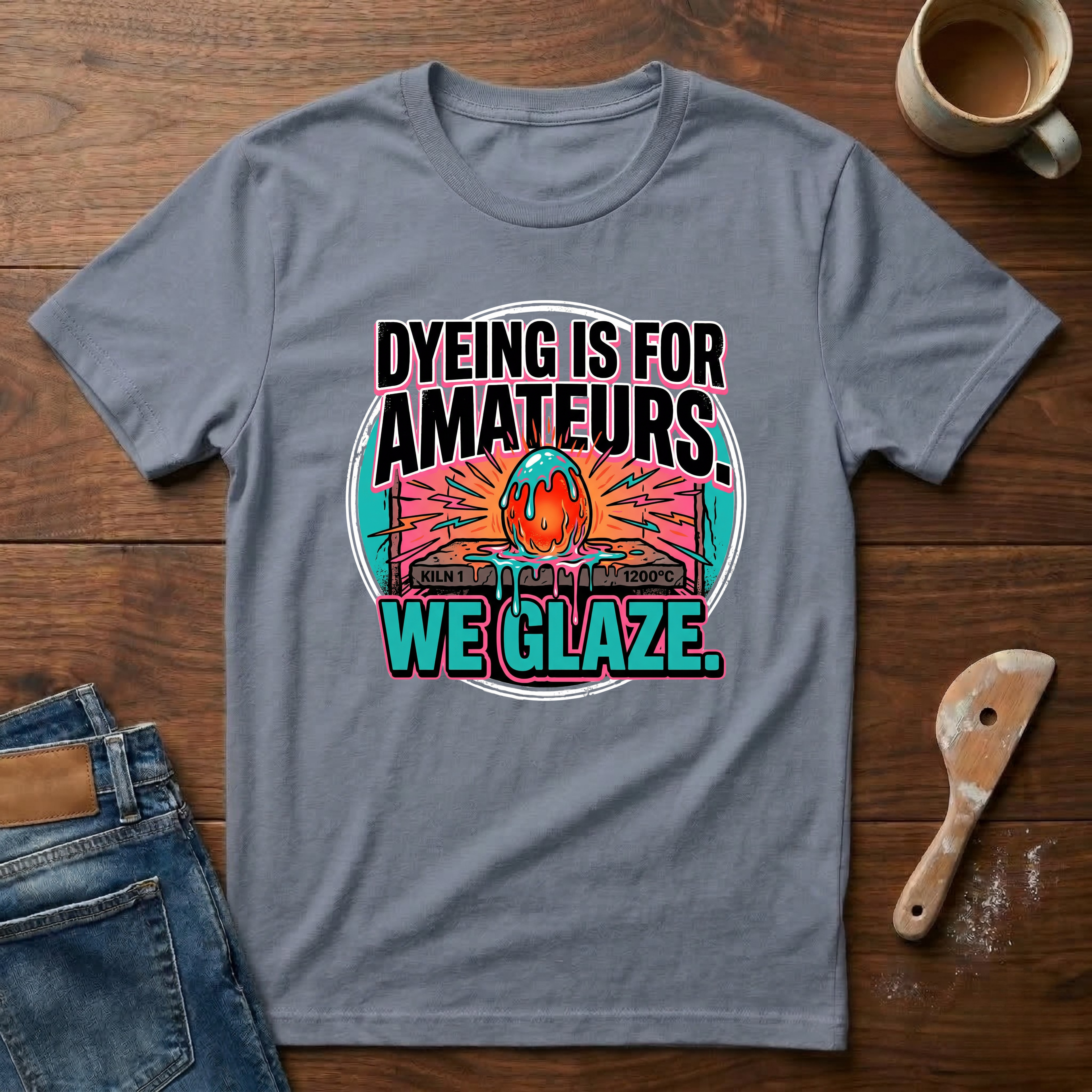 Dyeing Is For Amateurs. We Glaze T-Shirt