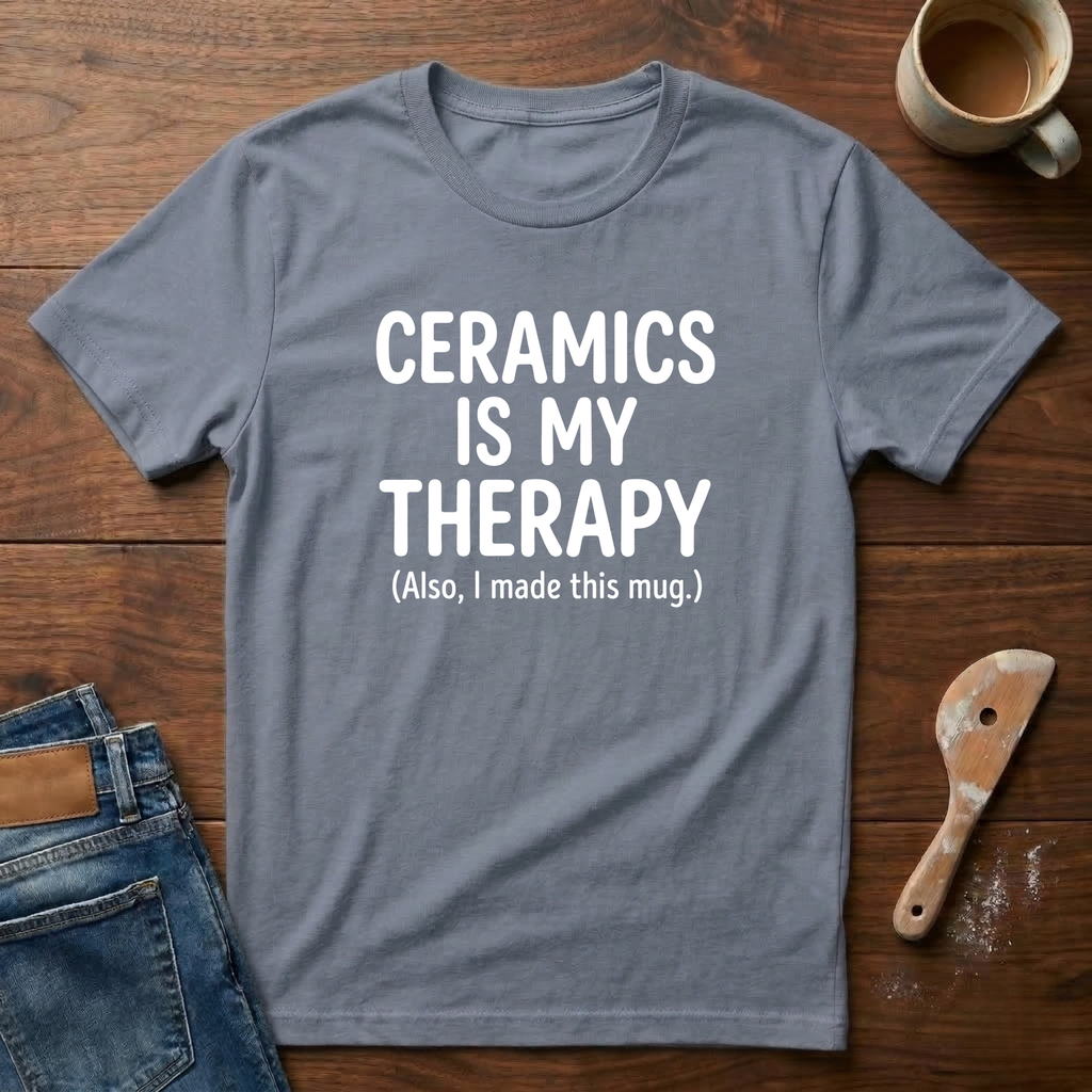 Ceramics Is My Therapy (Also I Made This Mug) T-Shirt