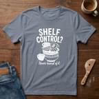 Shelf Control? Never Heard Of It T-Shirt