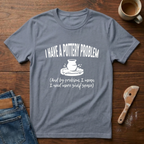 I Have A Pottery Problem T-Shirt