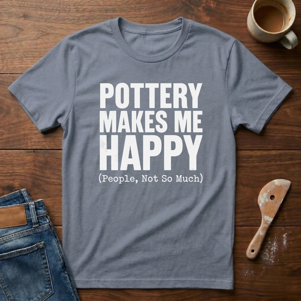 Pottery Makes Me Happy (People Not So Much) T-Shirt