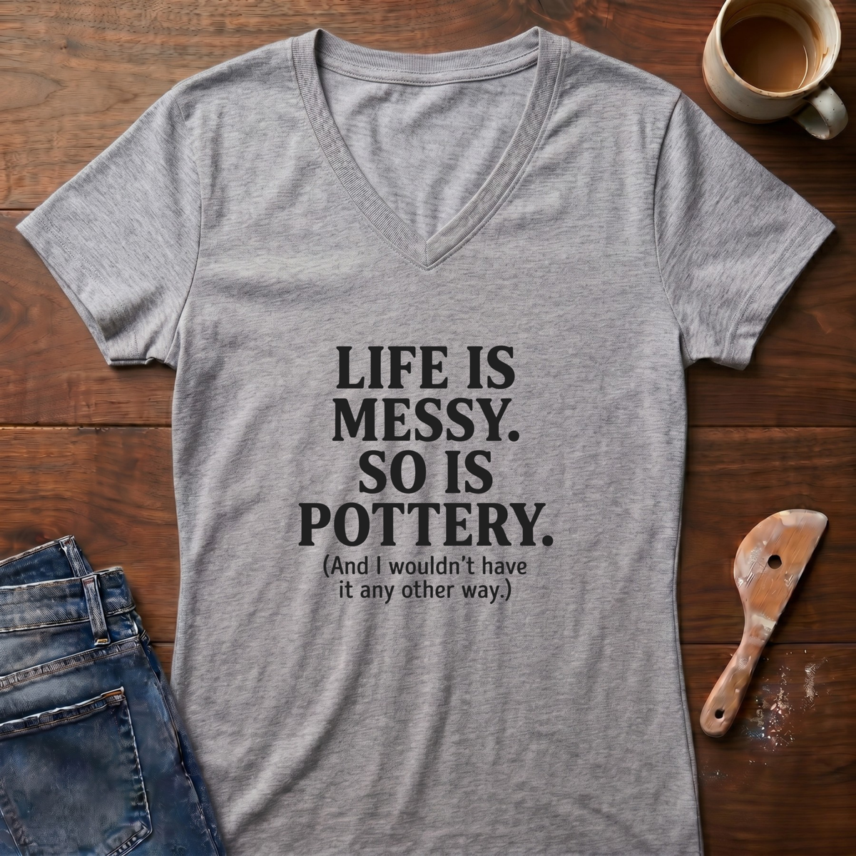 Life Is Messy. So Is Pottery Ladies' V-Neck T-Shirt