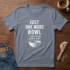 Just One More Bowl T-Shirt