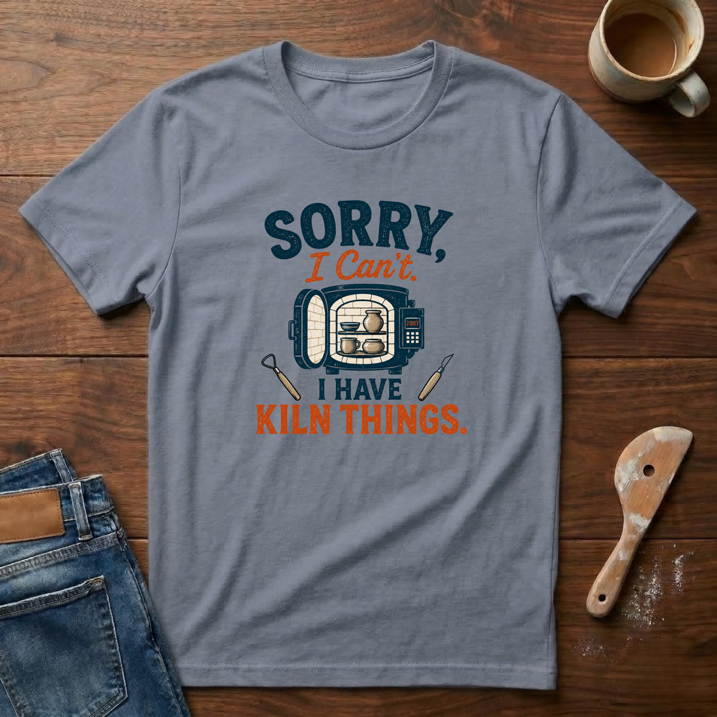 Sorry, I Can't. I Have Kiln Things T-Shirt