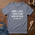 Sorry, I Can't. I Have Plans With My Kiln T-Shirt