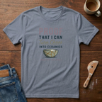Proof That I Can Turn Chaos Into Ceramics T-Shirt
