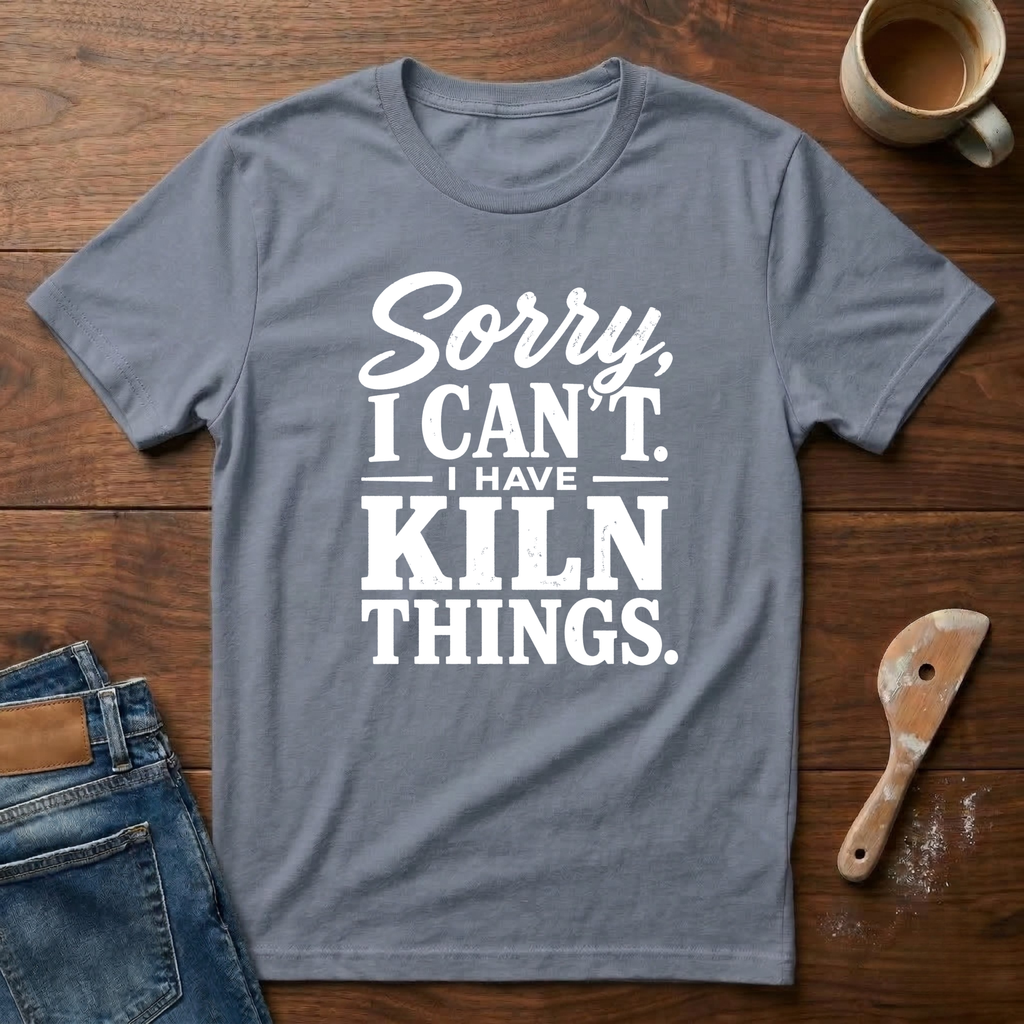 Sorry, I Can't. I Have Kiln Things T-Shirt