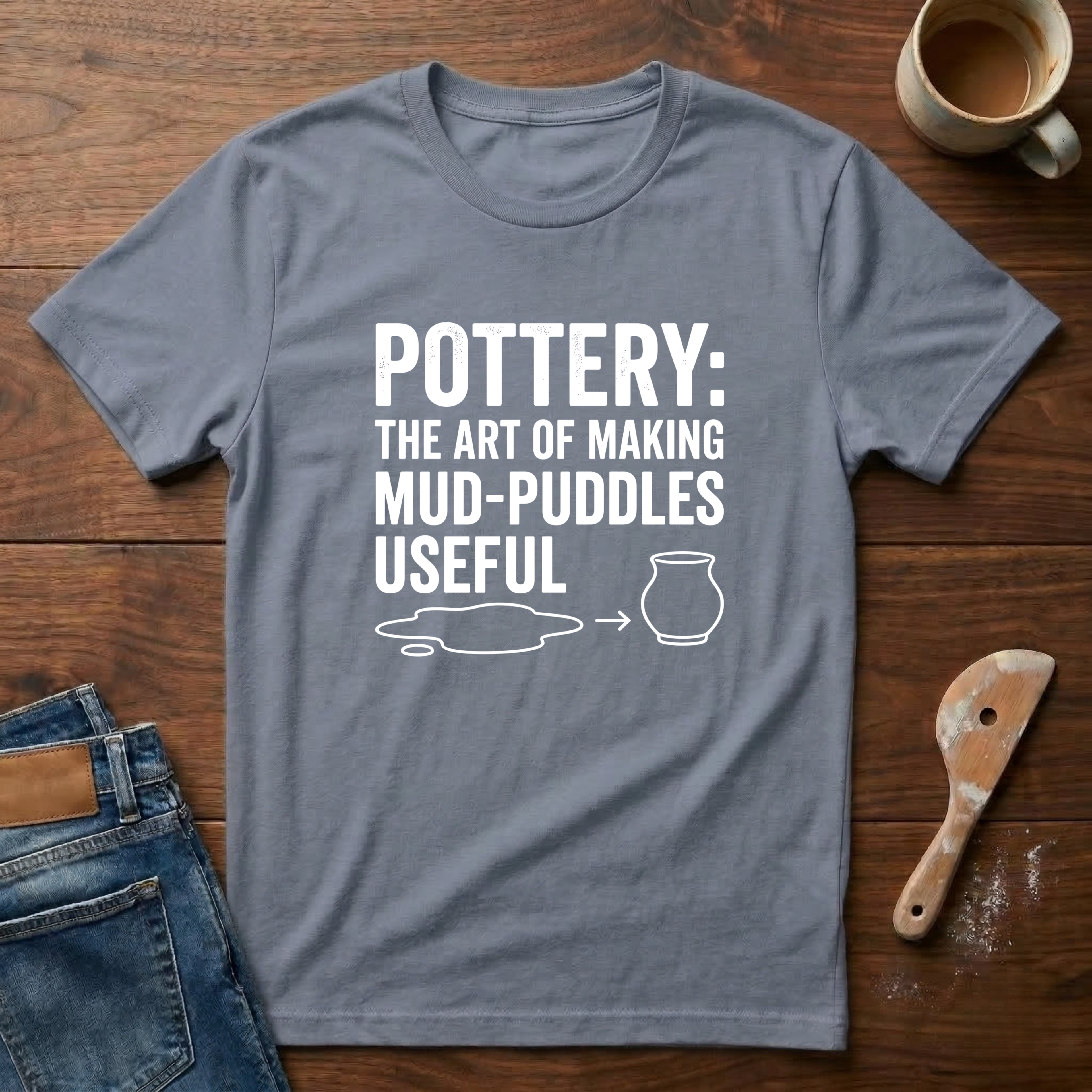 Pottery: The Art Of Making Mud-Puddles Useful T-Shirt