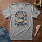 Fueled By Coffee And Questionable Mugs T-Shirt