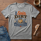I Spin Dirt Into Happiness T-Shirt
