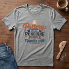 Pottery: Because Punching People Is Frowned Upon T-Shirt
