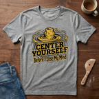 Center Yourself (Before I Lose My Mind) T-Shirt