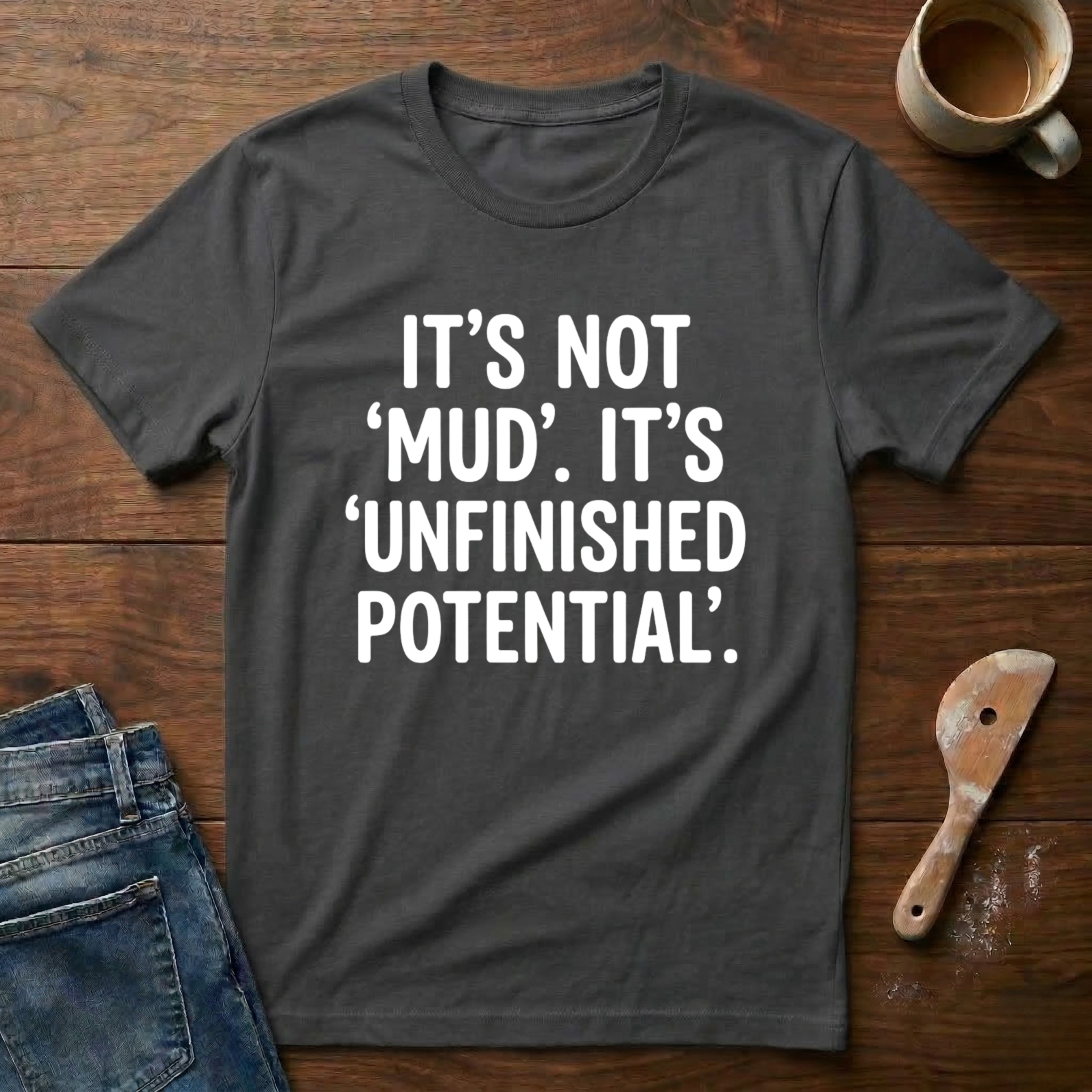 It's Not 'Mud'. It's 'Unfinished Potential' T-Shirt