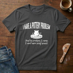 I Have A Pottery Problem T-Shirt