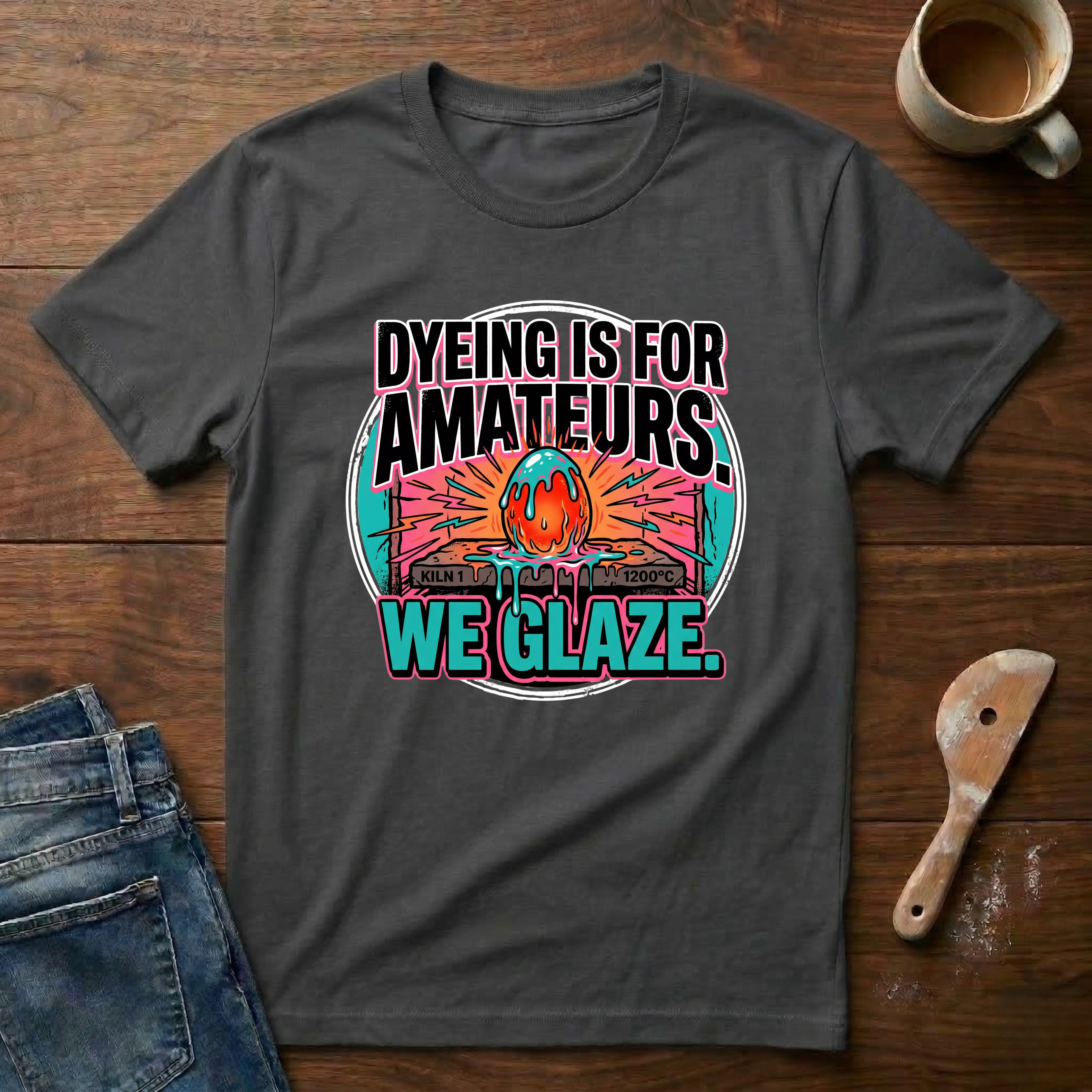 Dyeing Is For Amateurs. We Glaze T-Shirt