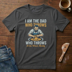 I Am The Dad That Throws T-Shirt