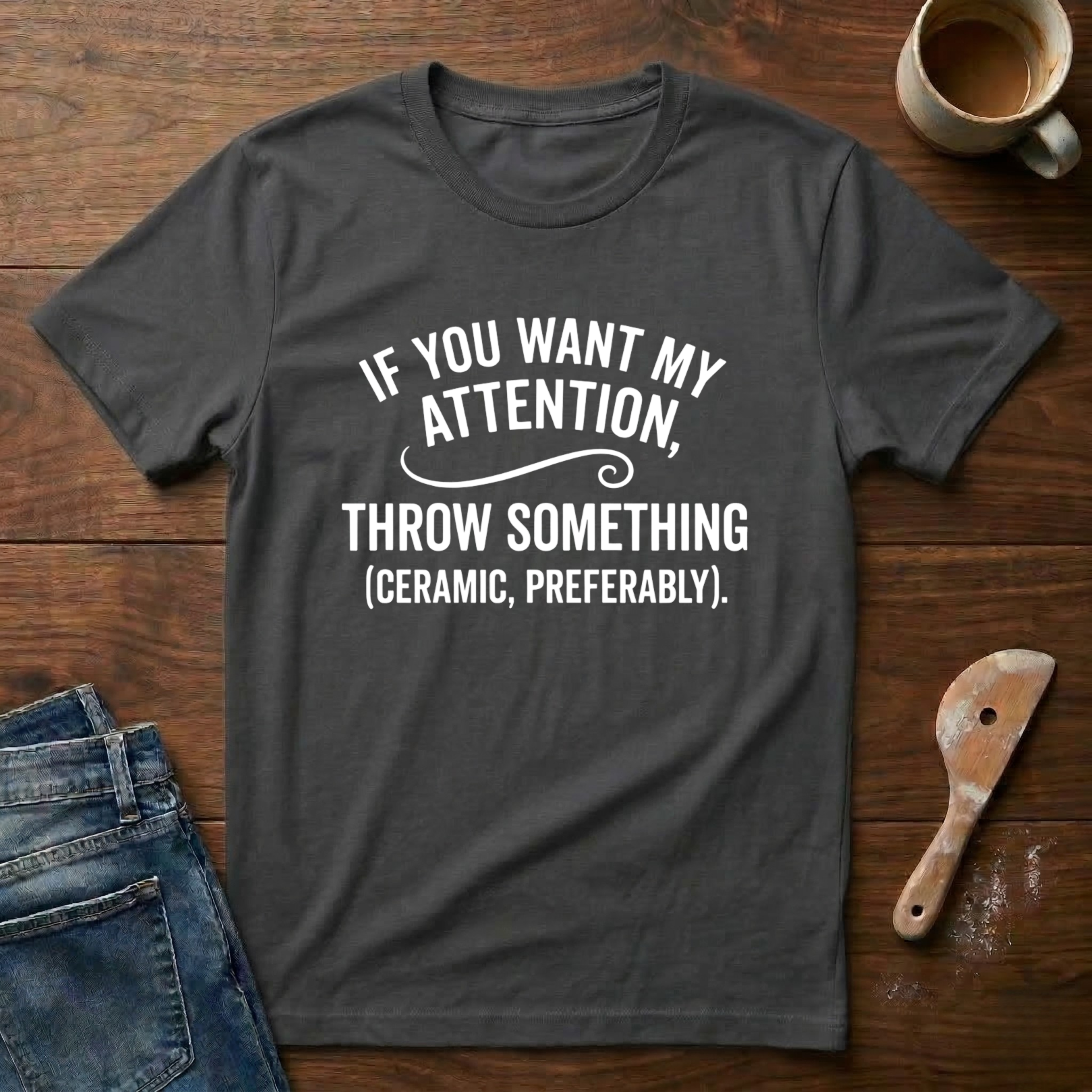If You Want My Attention Throw Something T-Shirt