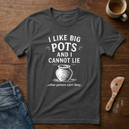 I Like Big Pots And I Cannot Lie T-Shirt