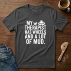 My Therapist Has Wheels And A Lot Of Mud T-Shirt