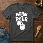 Born To Pour T-Shirt