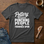 Pottery Because Punching People Is Frowned Upon T-Shirt