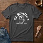 Just One More Mug T-Shirt