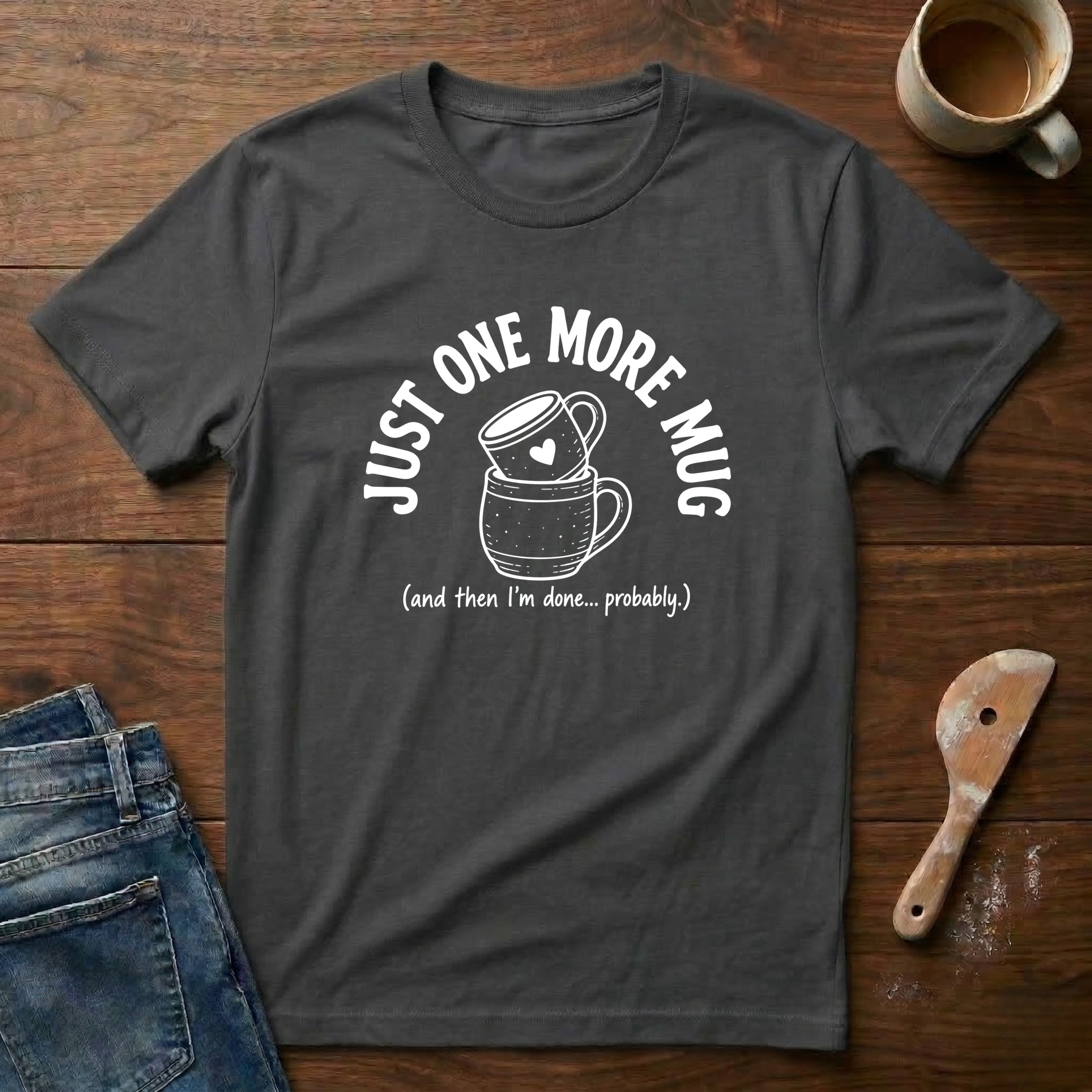 Just One More Mug T-Shirt