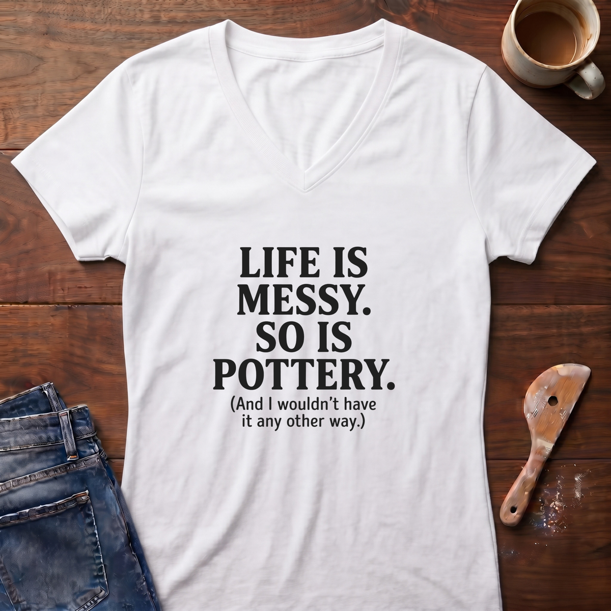 Life Is Messy. So Is Pottery Ladies' V-Neck T-Shirt