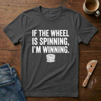 If The Wheel Is Spinning, I'm Winning T-Shirt