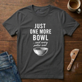 Just One More Bowl T-Shirt
