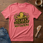 Center Yourself (Before I Lose My Mind) T-Shirt