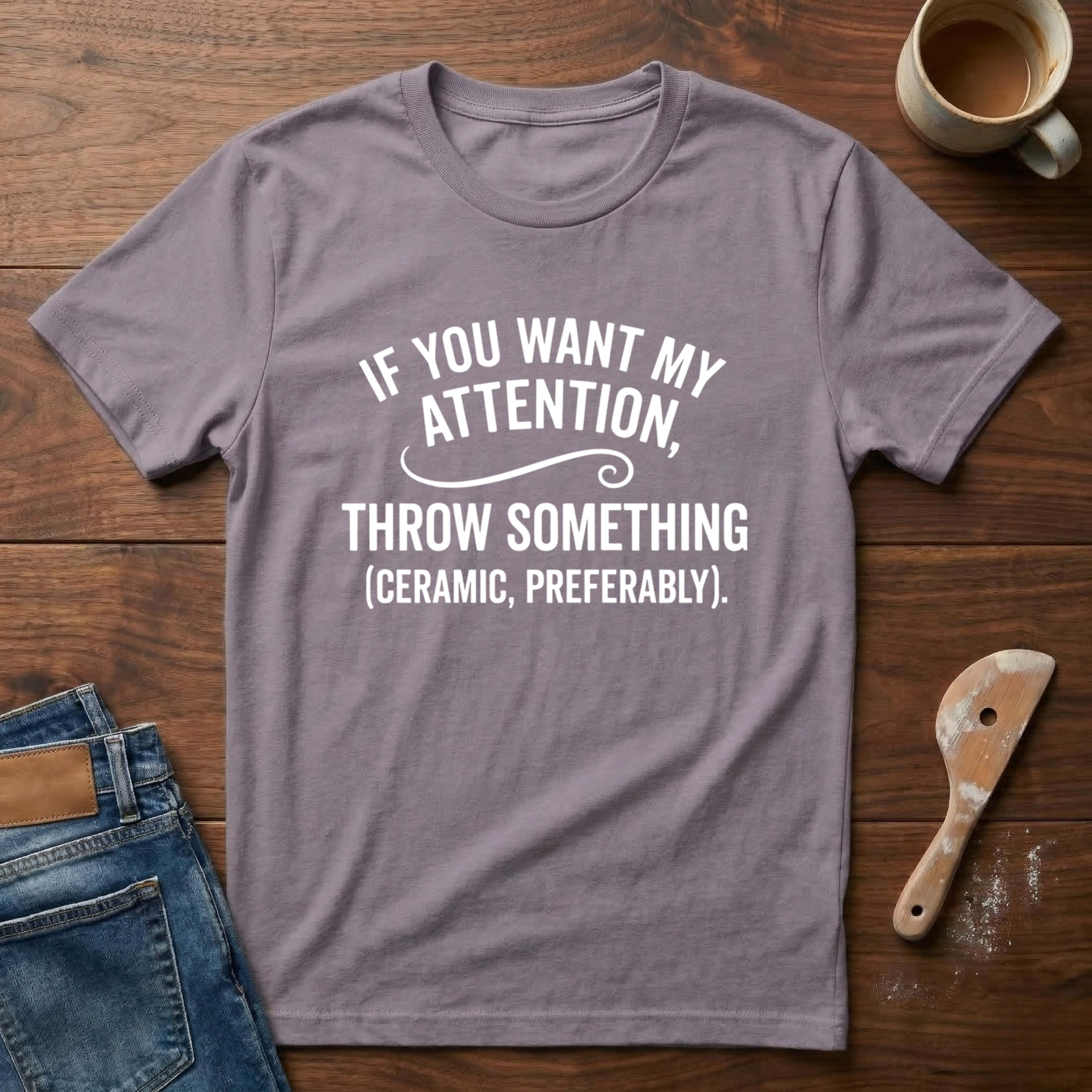 If You Want My Attention Throw Something T-Shirt